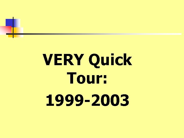 VERY Quick Tour: 1999 -2003 