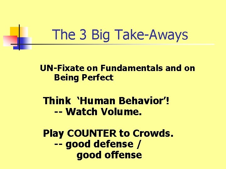 The 3 Big Take-Aways UN-Fixate on Fundamentals and on Being Perfect Think ‘Human Behavior’!