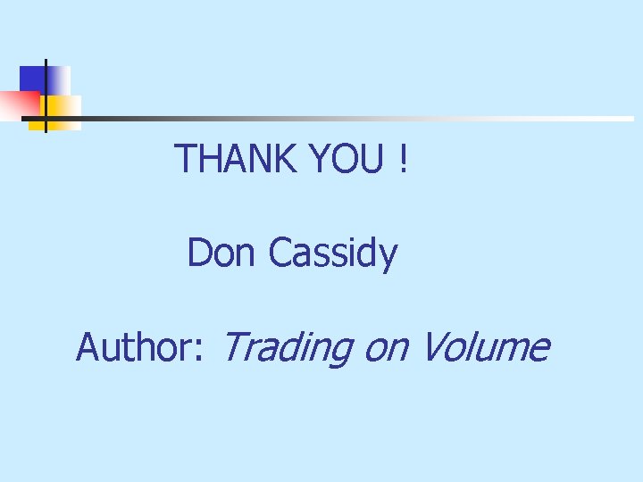 THANK YOU ! Don Cassidy Author: Trading on Volume 