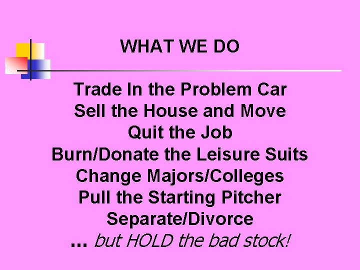 WHAT WE DO Trade In the Problem Car Sell the House and Move Quit