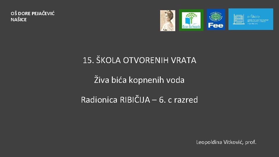 OŠ DORE PEJAČEVIĆ NAŠICE 15. ŠKOLA OTVORENIH VRATA Živa bića kopnenih voda Radionica RIBIČIJA