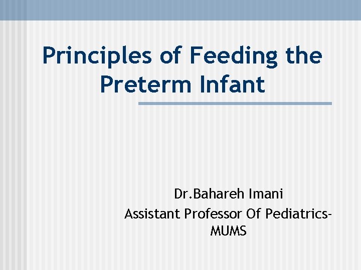 Principles of Feeding the Preterm Infant Dr. Bahareh Imani Assistant Professor Of Pediatrics. MUMS