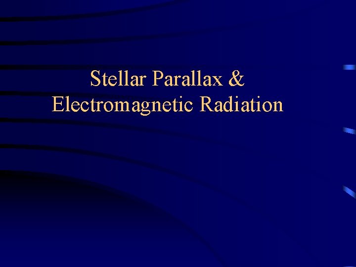 Stellar Parallax & Electromagnetic Radiation 