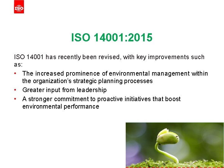 ISO 14001: 2015 ISO 14001 has recently been revised, with key improvements such as: