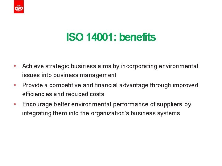 ISO 14001: benefits • Achieve strategic business aims by incorporating environmental issues into business