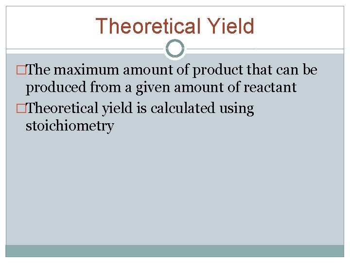 Theoretical Yield �The maximum amount of product that can be produced from a given Theoretical Yield �The maximum amount of product that can be produced from a given