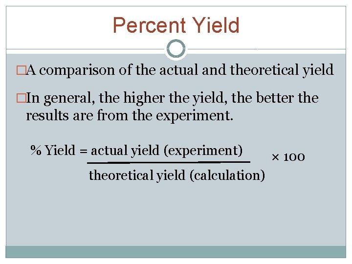 Percent Yield �A comparison of the actual and theoretical yield �In general, the higher Percent Yield �A comparison of the actual and theoretical yield �In general, the higher