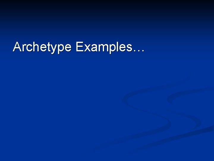 Archetype Examples… 