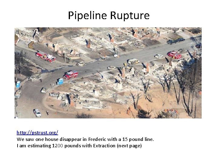 Pipeline Rupture http: //pstrust. org/ We saw one house disappear in Frederic with a