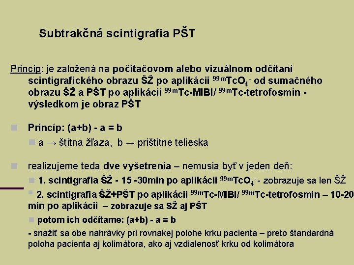 Subtrakčná scintigrafia PŠT Princíp: je založená na počítačovom alebo vizuálnom odčítaní scintigrafického obrazu ŠŽ