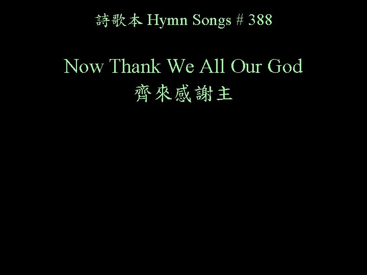 詩歌本 Hymn Songs # 388 Now Thank We All Our God 齊來感謝主 