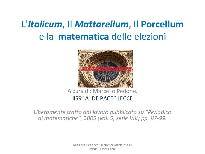 L'Italicum, Il Mattarellum, Il Porcellum e la matematica delle elezioni A cura di: Marcello