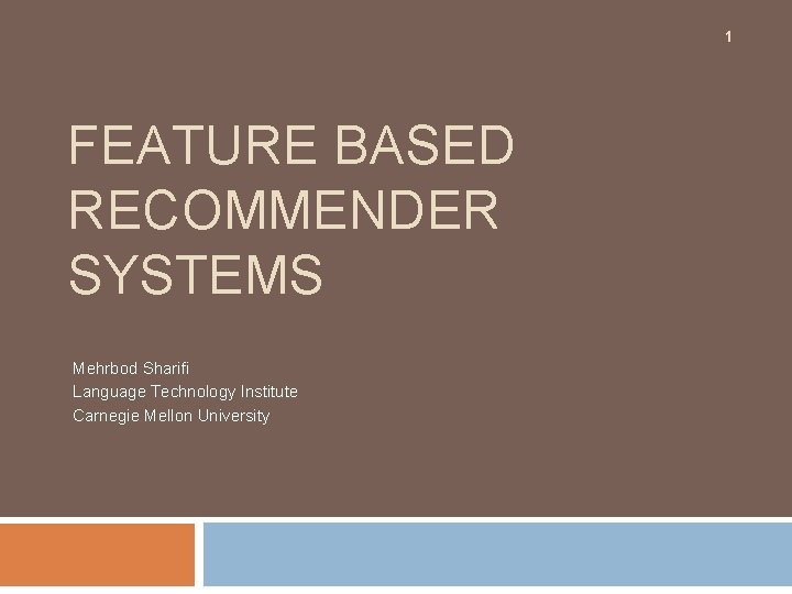 1 FEATURE BASED RECOMMENDER SYSTEMS Mehrbod Sharifi Language Technology Institute Carnegie Mellon University 