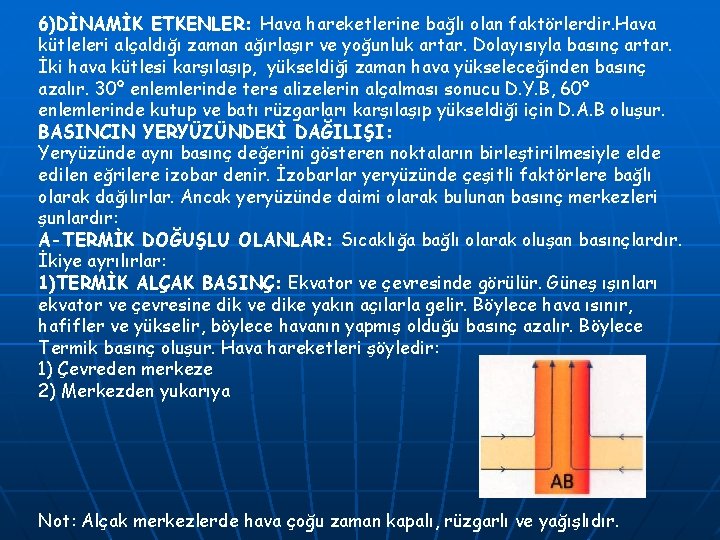 6)DİNAMİK ETKENLER: Hava hareketlerine bağlı olan faktörlerdir. Hava kütleleri alçaldığı zaman ağırlaşır ve yoğunluk