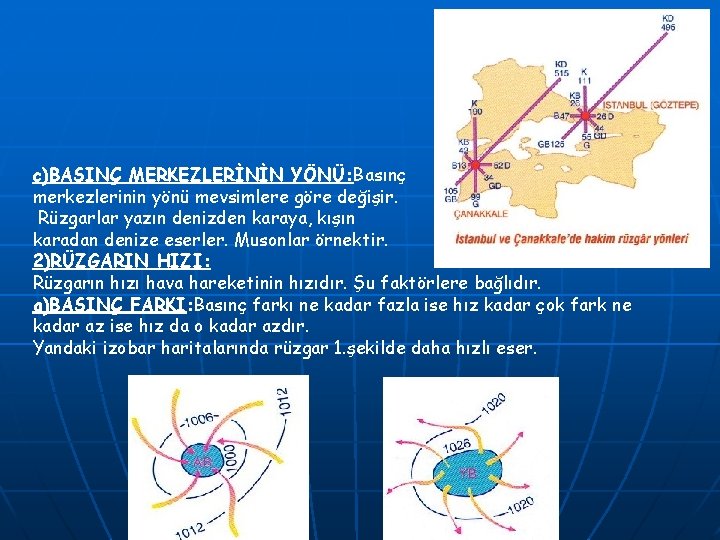 c)BASINÇ MERKEZLERİNİN YÖNÜ: Basınç merkezlerinin yönü mevsimlere göre değişir. Rüzgarlar yazın denizden karaya, kışın