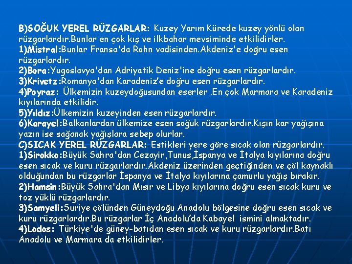 B)SOĞUK YEREL RÜZGARLAR: Kuzey Yarım Kürede kuzey yönlü olan rüzgarlardır. Bunlar en çok kış