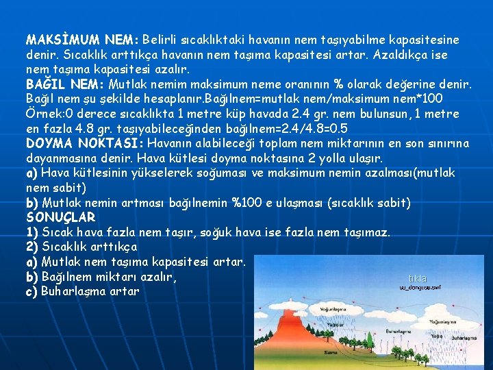 MAKSİMUM NEM: Belirli sıcaklıktaki havanın nem taşıyabilme kapasitesine denir. Sıcaklık arttıkça havanın nem taşıma
