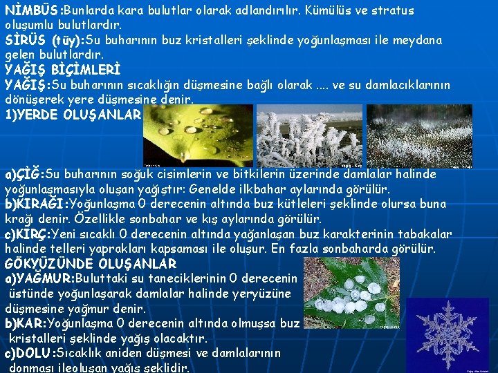 NİMBÜS: Bunlarda kara bulutlar olarak adlandırılır. Kümülüs ve stratus oluşumlu bulutlardır. SİRÜS (tüy): Su