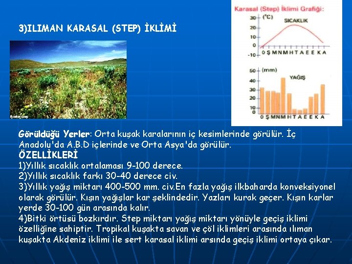 3)ILIMAN KARASAL (STEP) İKLİMİ Görüldüğü Yerler: Orta kuşak karalarının iç kesimlerinde görülür. İç Anadolu'da