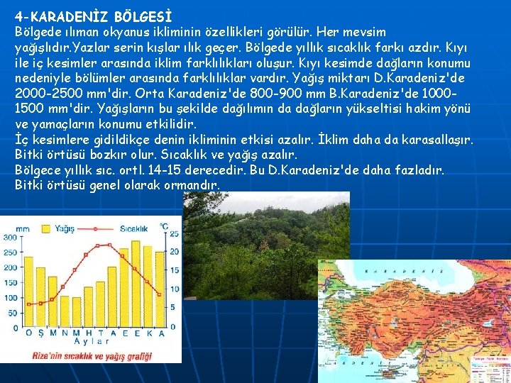 4 -KARADENİZ BÖLGESİ Bölgede ılıman okyanus ikliminin özellikleri görülür. Her mevsim yağışlıdır. Yazlar serin