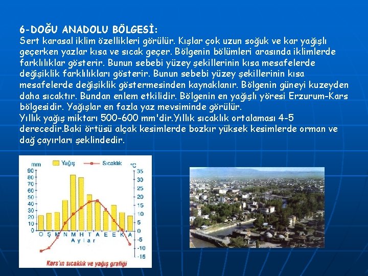 6 -DOĞU ANADOLU BÖLGESİ: Sert karasal iklim özellikleri görülür. Kışlar çok uzun soğuk ve