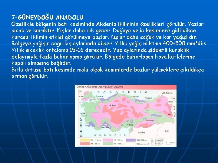 7 -GÜNEYDOĞU ANADOLU Özellikle bölgenin batı kesiminde Akdeniz ikliminin özellikleri görülür. Yazlar sıcak ve