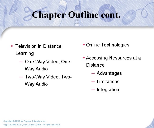 Chapter Outline cont. • Television in Distance Learning – One-Way Video, One. Way Audio