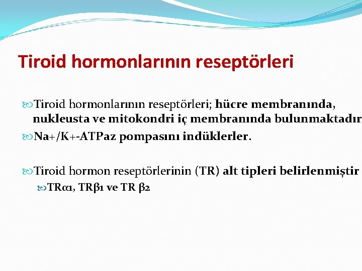 Tiroid hormonlarının reseptörleri Tiroid hormonlarının reseptörleri; hücre membranında, nukleusta ve mitokondri iç membranında bulunmaktadır.