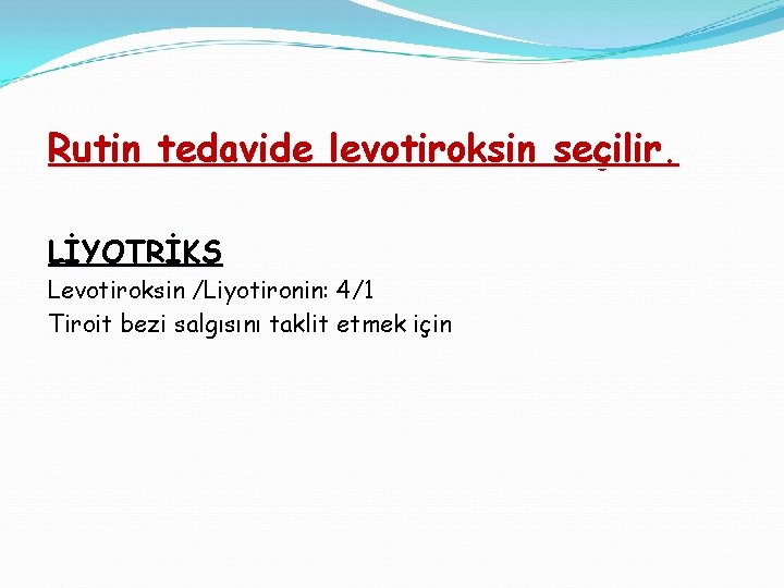 Rutin tedavide levotiroksin seçilir. LİYOTRİKS Levotiroksin /Liyotironin: 4/1 Tiroit bezi salgısını taklit etmek için