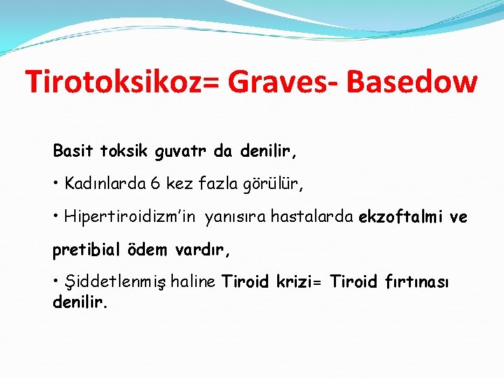 Tirotoksikoz= Graves- Basedow Basit toksik guvatr da denilir, • Kadınlarda 6 kez fazla görülür,