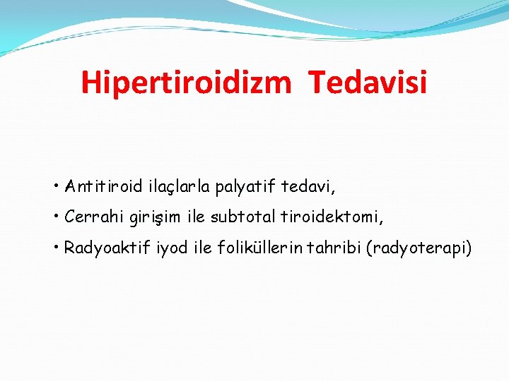 Hipertiroidizm Tedavisi • Antitiroid ilaçlarla palyatif tedavi, tedavi • Cerrahi girişim ile subtotal tiroidektomi,