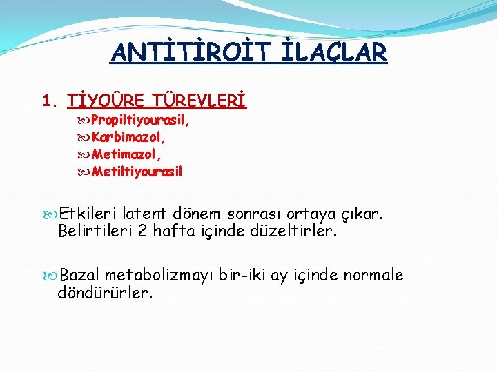 ANTİTİROİT İLAÇLAR 1. TİYOÜRE TÜREVLERİ Propiltiyourasil, Karbimazol, Metiltiyourasil Etkileri latent dönem sonrası ortaya çıkar.