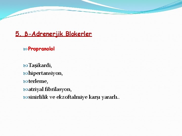 5. β-Adrenerjik Blokerler Propranolol Taşikardi, hipertansiyon, terleme, atriyal fibrilasyon, sinirlilik ve ekzoftalmiye karşı yararlı.