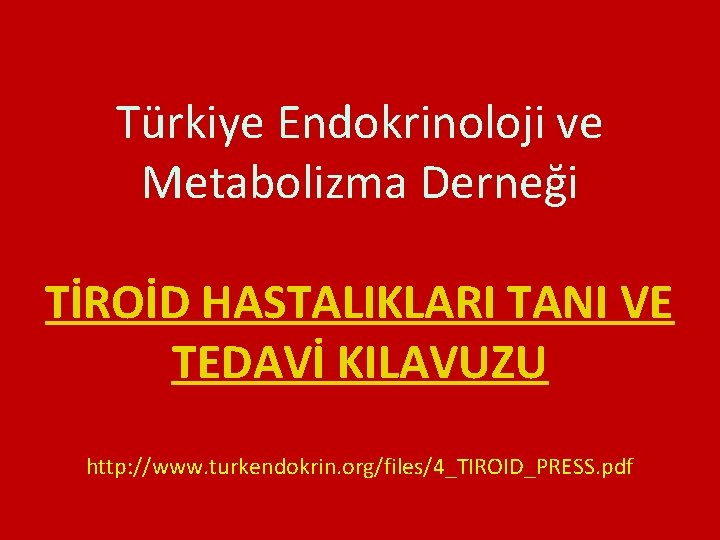 Türkiye Endokrinoloji ve Metabolizma Derneği TİROİD HASTALIKLARI TANI VE TEDAVİ KILAVUZU http: //www. turkendokrin.