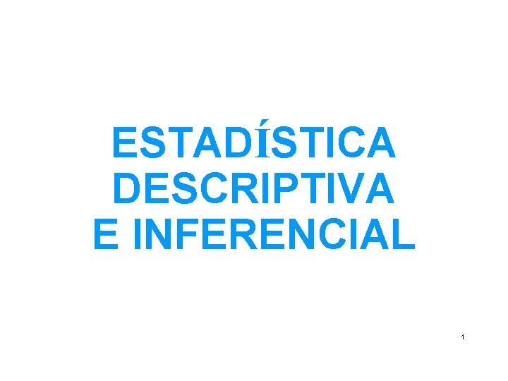 ESTADÍSTICA DESCRIPTIVA E INFERENCIAL 1 ESTADÍSTICA DESCRIPTIVA E INFERENCIAL 1