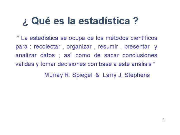 ¿ Qué es la estadística ? “ La estadística se ocupa de los métodos