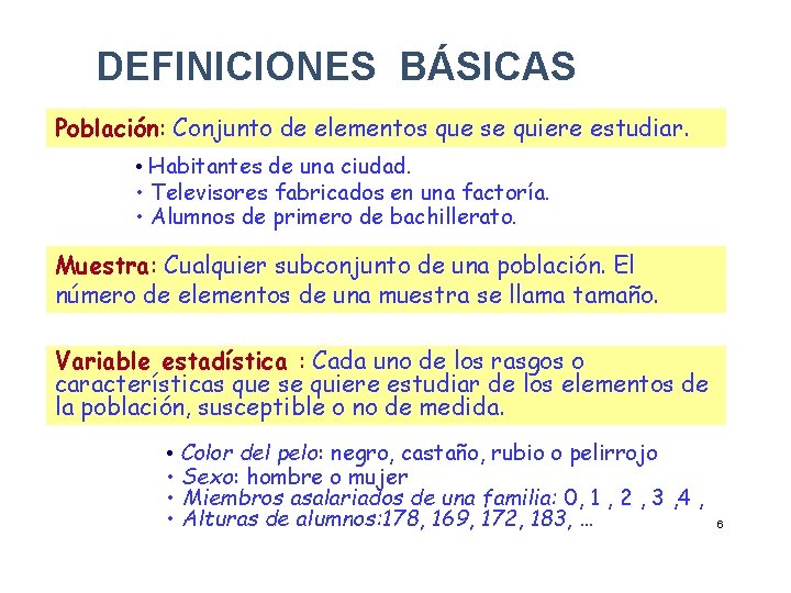 DEFINICIONES BÁSICAS Población: Conjunto de elementos que se quiere estudiar. • Habitantes de una