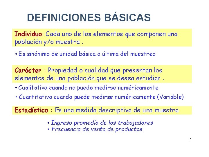 DEFINICIONES BÁSICAS Individuo: Cada uno de los elementos que componen una población y/o muestra. DEFINICIONES BÁSICAS Individuo: Cada uno de los elementos que componen una población y/o muestra.