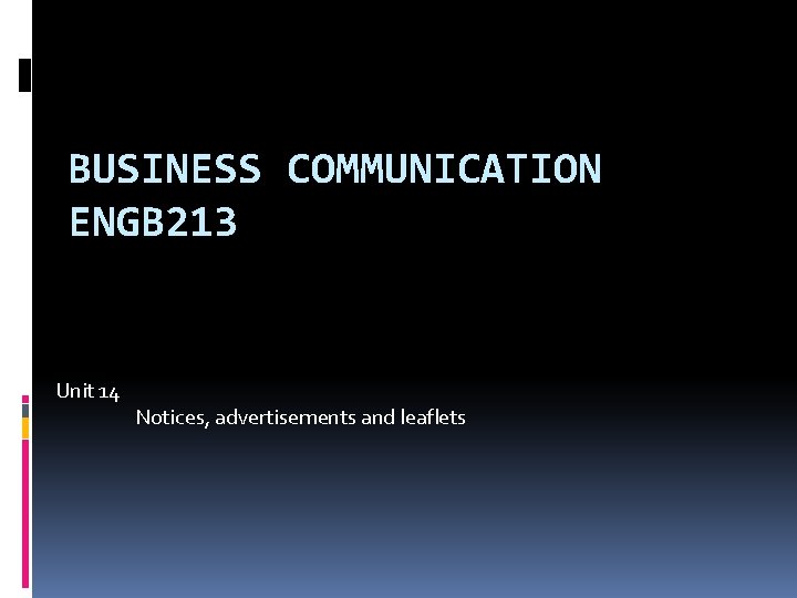 BUSINESS COMMUNICATION ENGB 213 Unit 14 Notices, advertisements and leaflets 