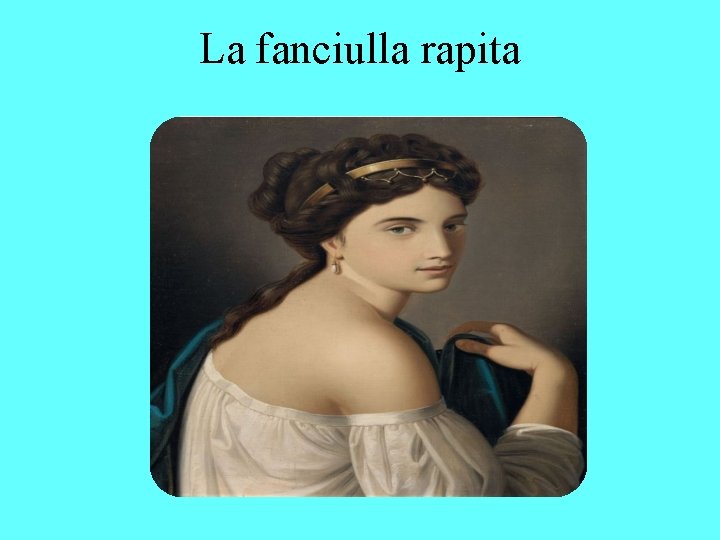 La fanciulla rapita 