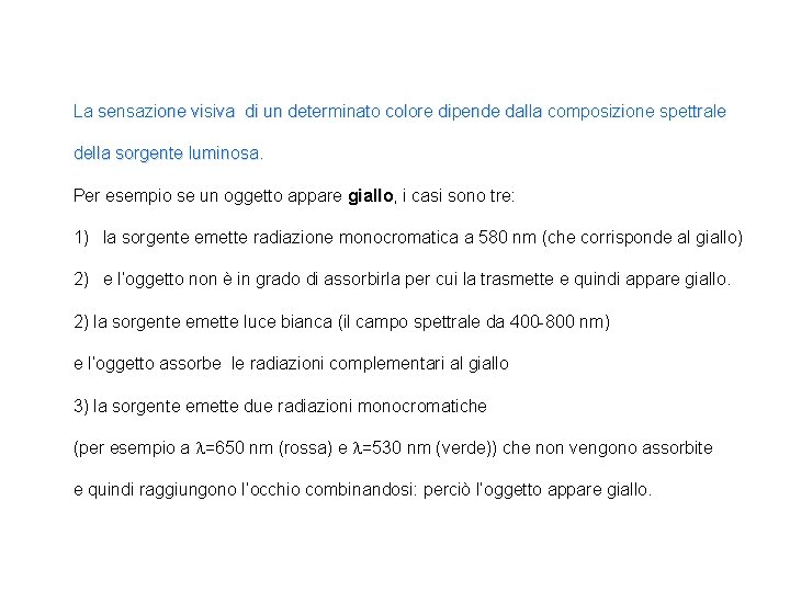 La sensazione visiva di un determinato colore dipende dalla composizione spettrale della sorgente luminosa.