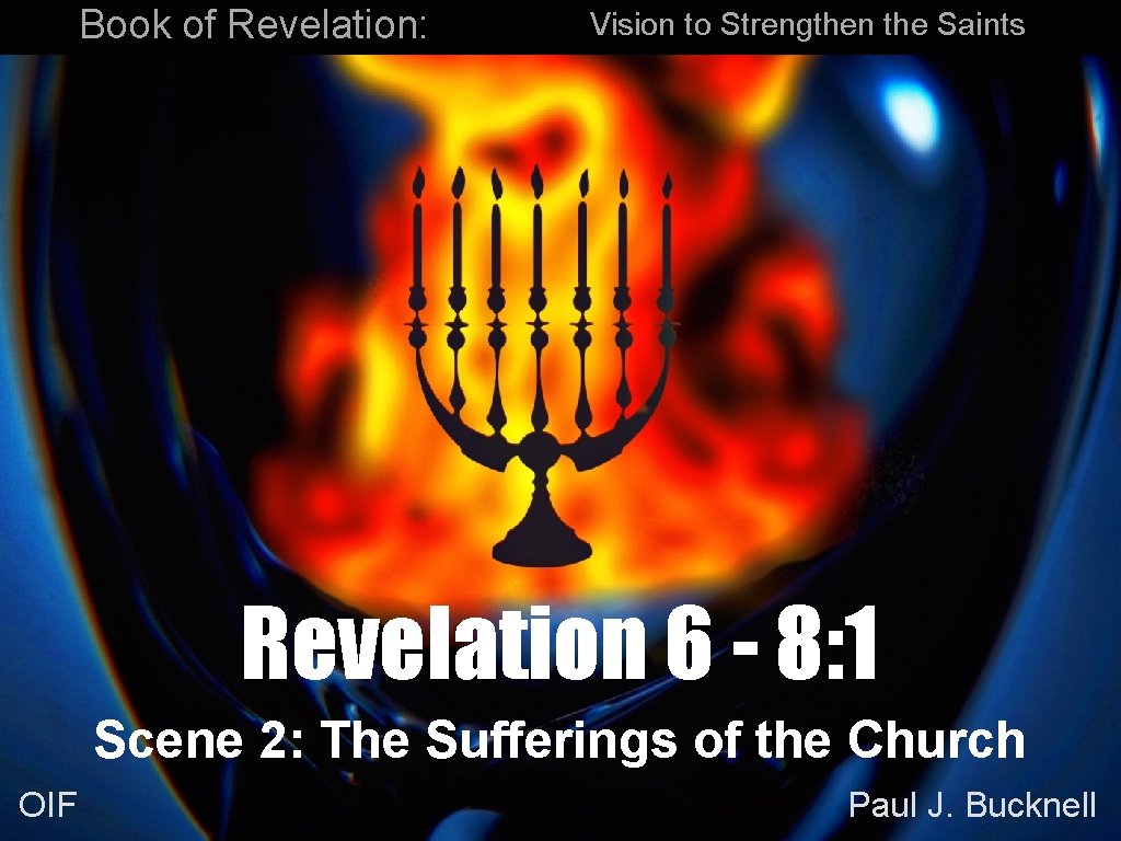 Book of Revelation: Vision to Strengthen the Saints Revelation 6 - 8: 1 Scene