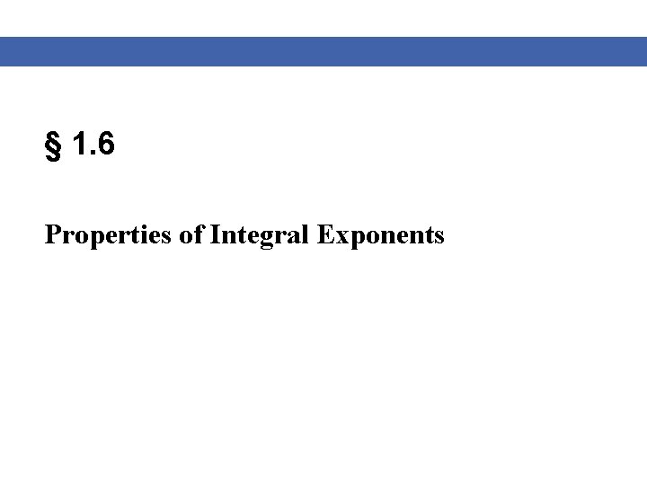 § 1. 6 Properties of Integral Exponents 