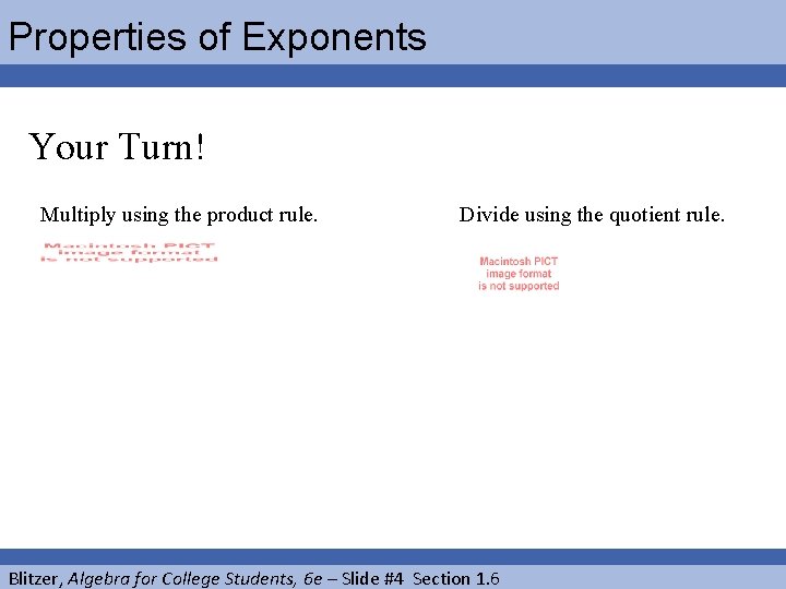 Properties of Exponents Your Turn! Multiply using the product rule. Divide using the quotient