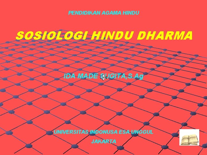 PENDIDIKAN AGAMA HINDU SOSIOLOGI HINDU DHARMA IDA MADE SUGITA, S. Ag UNIVERSITAS INDONUSA ESA