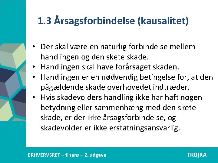 1. 3 Årsagsforbindelse (kausalitet) • Der skal være en naturlig forbindelse mellem handlingen og