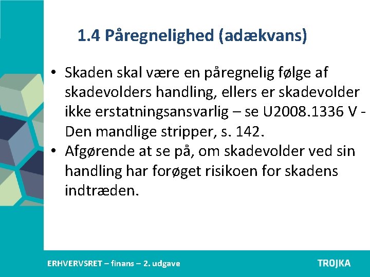 1. 4 Påregnelighed (adækvans) • Skaden skal være en påregnelig følge af skadevolders handling,