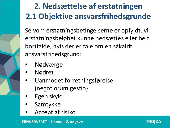 2. Nedsættelse af erstatningen 2. 1 Objektive ansvarsfrihedsgrunde Selvom erstatningsbetingelserne er opfyldt, vil erstatningsbeløbet