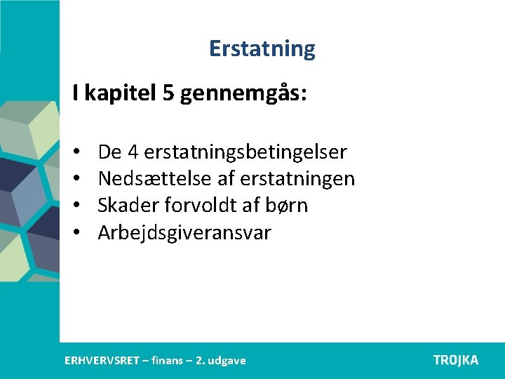 Erstatning I kapitel 5 gennemgås: • • De 4 erstatningsbetingelser Nedsættelse af erstatningen Skader