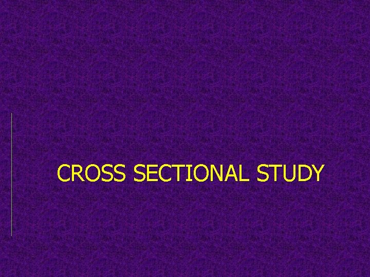 CROSS SECTIONAL STUDY CROSS SECTIONAL STUDY